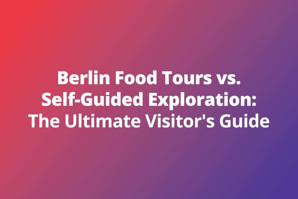 Berlin Food Tours vs. Going Solo: The Ultimate Visitor’s Guide