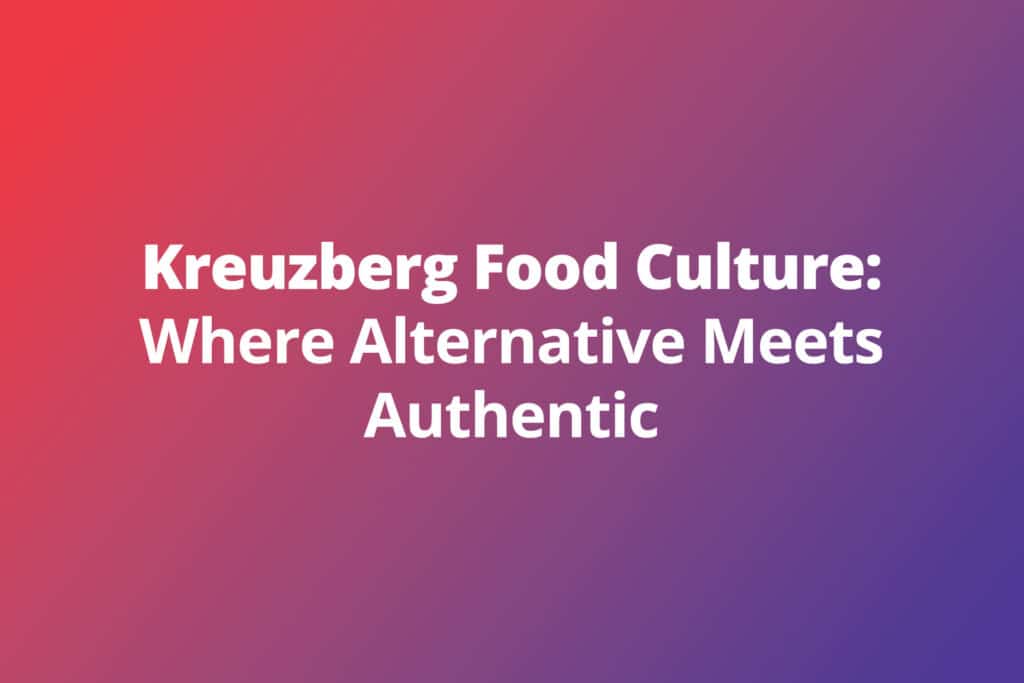 Kreuzberg Food Culture: Where Alternative Meets Authentic